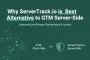 Why ServerTrack.io is the Best Alternative to GTM Server Side Tracking.